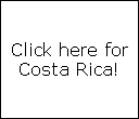 Click here for
Costa Rica!